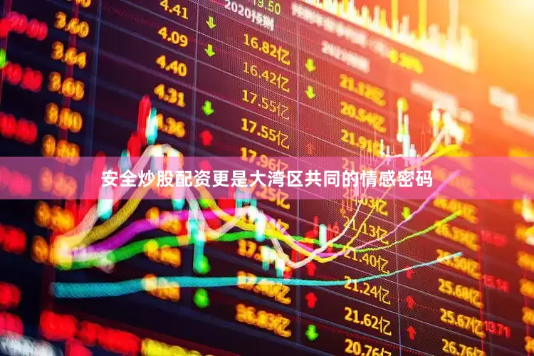 安全炒股配资更是大湾区共同的情感密码