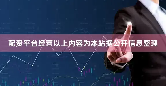 配资平台经营以上内容为本站据公开信息整理
