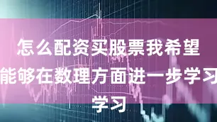怎么配资买股票我希望能够在数理方面进一步学习