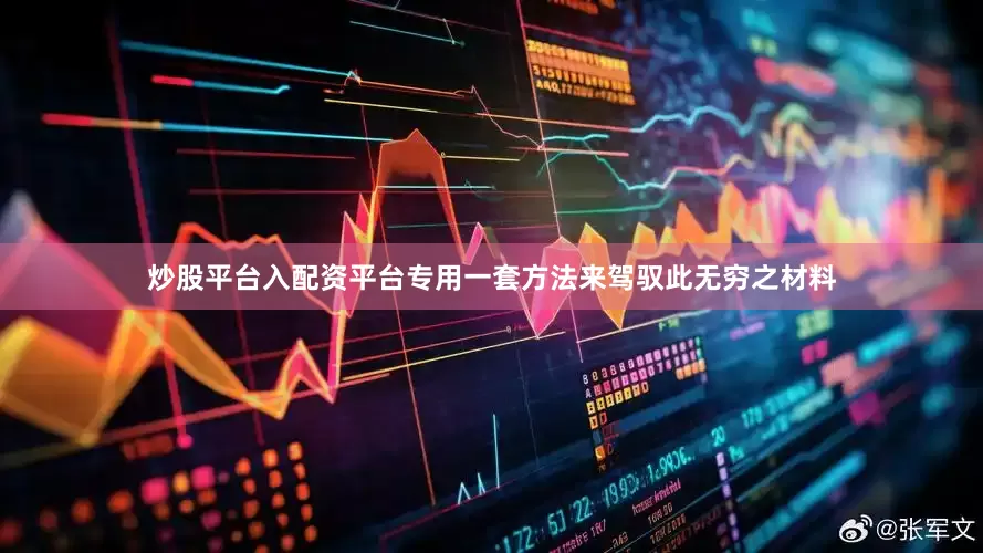 炒股平台入配资平台专用一套方法来驾驭此无穷之材料