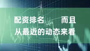 配资排名        而且从最近的动态来看