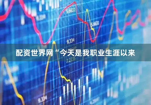 配资世界网“今天是我职业生涯以来