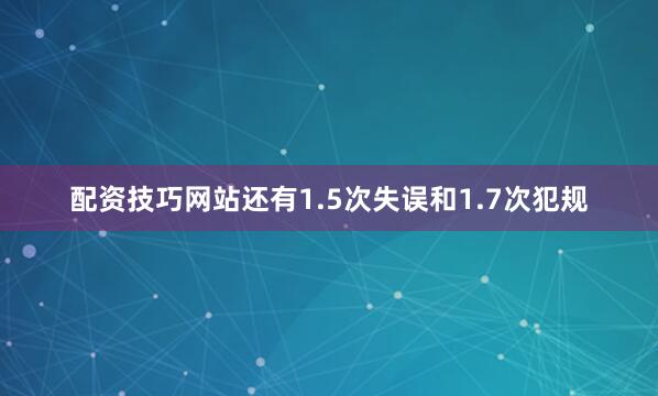 配资技巧网站还有1.5次失误和1.7次犯规