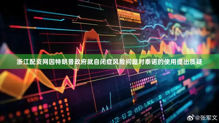 浙江配资网因特朗普政府就自闭症风险问题对泰诺的使用提出质疑